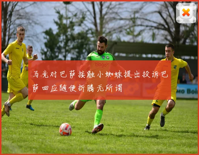 马竞对巴萨接触小蜘蛛提出投诉巴萨回应随便折腾无所谓