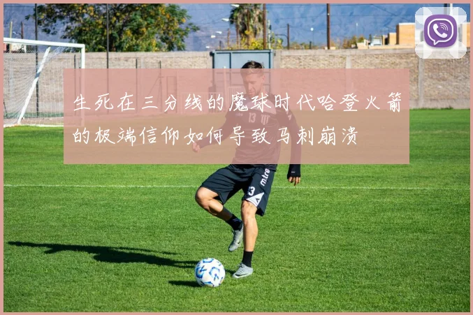 生死在三分线的魔球时代哈登火箭的极端信仰如何导致马刺崩溃